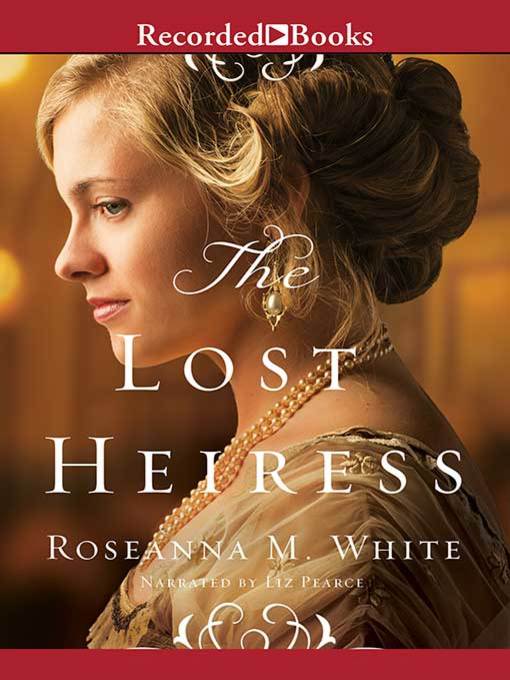 Title details for The Lost Heiress by Roseanna M. White - Available